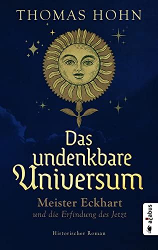 Bucheinband:Das undenkbare Universum: Meister Eckhart und die Erfindung des Jetzt: Historischer Roman